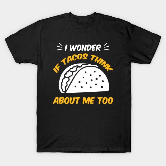 I Wonder If Tacos Think About Me Too T-Shirt Food Lover T-Shirt by Master_of_shirts